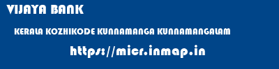 VIJAYA BANK  KERALA KOZHIKODE KUNNAMANGA KUNNAMANGALAM  micr code